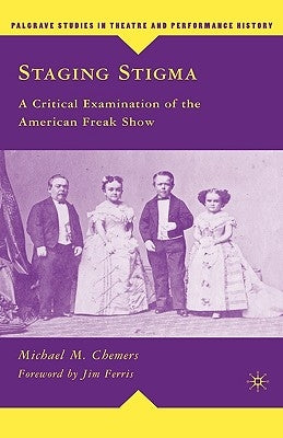 Staging Stigma: A Critical Examination of the American Freak Show by Chemers, M.