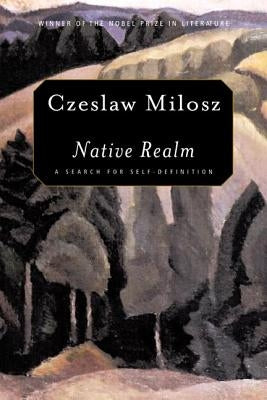 Native Realm: A Search for Self-Definition by Milosz, Czeslaw