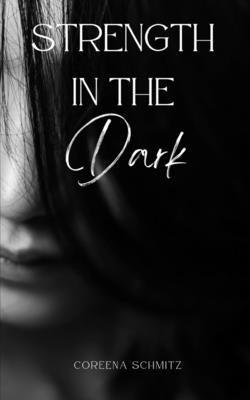 Strength in the Dark by Schmitz, Coreena