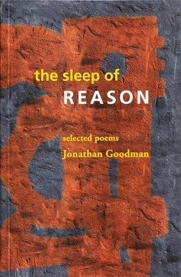 The Sleep of Reason: Selected Poems by Goodman, Jonathan