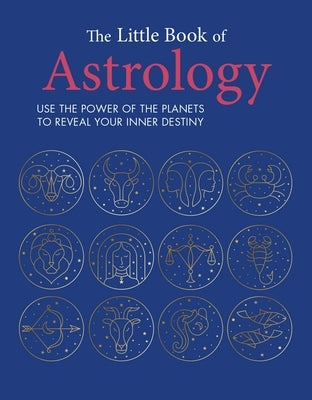 The Little Book of Astrology: Use the Power of the Planets to Reveal Your Inner Destiny by Cico Books