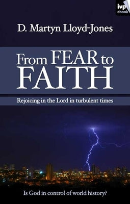 From Fear to Faith: Rejoicing in the Lord in Turbulent Times by Lloyd-Jones, Martin