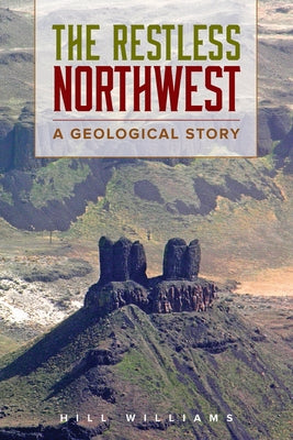 The Restless Northwest: A Geological Story by Williams, Hill