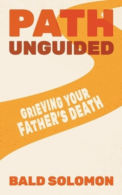 Path Unguided: Grieving Your Father's Death by Solomon, Bald