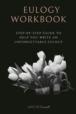 Eulogy Workbook: A Step-by-Step Guide to Help You Write an Unforgettable Eulogy by O'Connell, Av