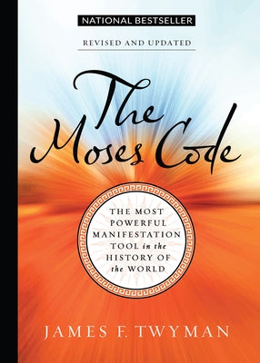 The Moses Code: The Most Powerful Manifestation Tool in the History of the World, Revised and Updated by Twyman, James F.