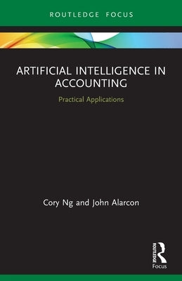 Artificial Intelligence in Accounting: Practical Applications by Ng, Cory