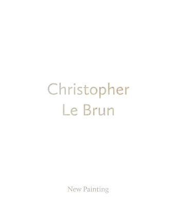 Christopher Le Brun: New Painting by Le Brun, Christopher