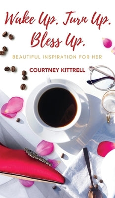 Wake Up. Turn Up. Bless Up.: Beautiful Inspiration for Her by Kittrell, Courtney