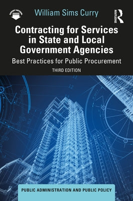 Contracting for Services in State and Local Government Agencies: Best Practices for Public Procurement by Curry, William Sims