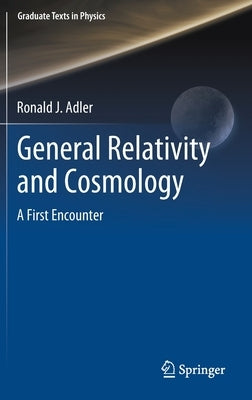 General Relativity and Cosmology: A First Encounter by Adler, Ronald J.