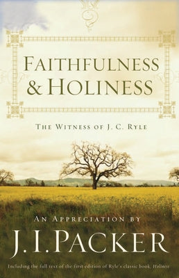 Faithfulness and Holiness: The Witness of J. C. Ryle (Redesign) by Packer, J. I.