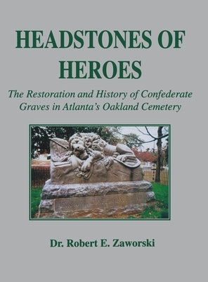 Headstones of Heroes: The Restoration and History of Confederate Graves in Atlanta's Oakland Cemetery by Zaworski, Robert E.