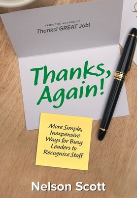 Thanks, Again!: More Simple, Inexpensive Ways for Busy Leaders to Recognize Staff by Scott, Nelson