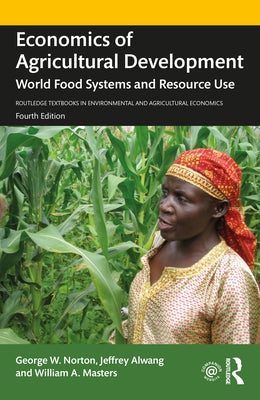 Economics of Agricultural Development: World Food Systems and Resource Use by Norton, George W.