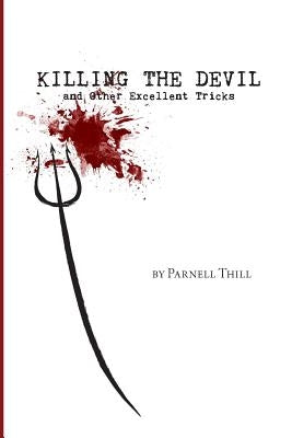 Killing the Devil and Other Excellent Tricks by Thill, Parnell