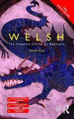 Colloquial Welsh: The Complete Course for Beginners by King, Gareth