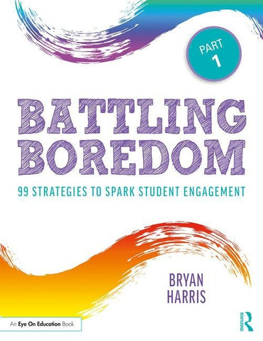 Battling Boredom, Part 1: 99 Strategies to Spark Student Engagement by Harris, Bryan