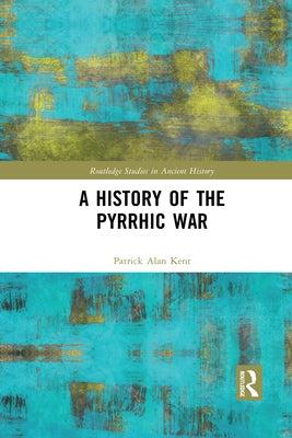 A History of the Pyrrhic War by Kent, Patrick Alan