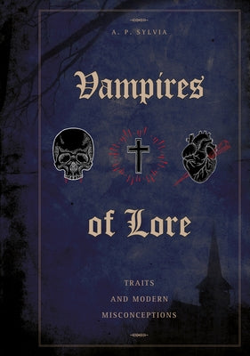 Vampires of Lore: Traits and Modern Misconceptions by Sylvia, A. P.