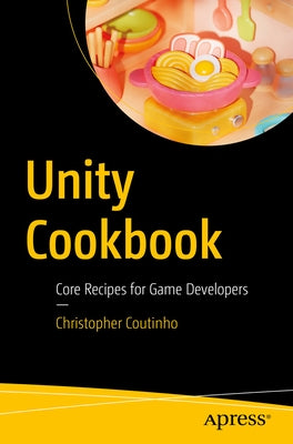 Unity Cookbook: Core Recipes for Game Developers by Coutinho, Christopher