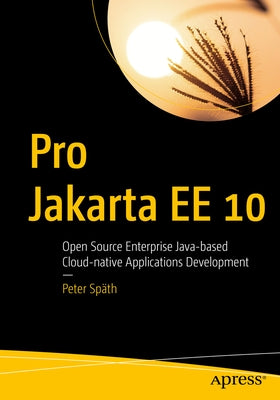 Pro Jakarta Ee 10: Open Source Enterprise Java-Based Cloud-Native Applications Development by SpÃ¤th, Peter