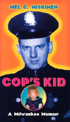 Cop's Kid: A Milwaukee Memoir by Miskimen, Mel C.