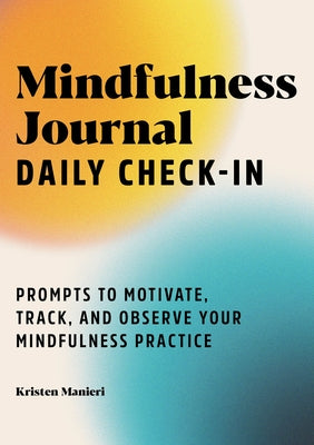 Mindfulness Journal: Daily Check-In: 90 Days of Reflection Space to Track Your Mindfulness Practice by Manieri, Kristen