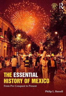 The Essential History of Mexico: From Pre-Conquest to Present by Russell, Philip