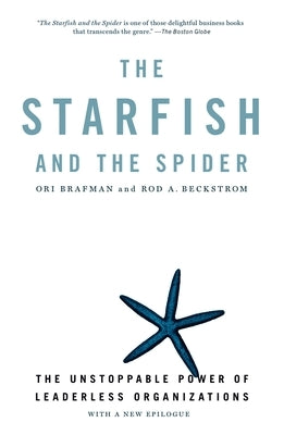 The Starfish and the Spider: The Unstoppable Power of Leaderless Organizations by Brafman, Ori