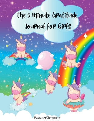 The 5 Minute Gratitude Journal for Girls: A Journal to Teach Children to Practice Gratitude and Mindfulness. Fun and Fast Ways for Kids to Give Daily by Gratitude, Power Of