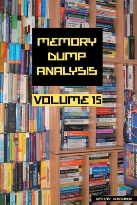 Memory Dump Analysis Anthology, Volume 15 by Vostokov, Dmitry