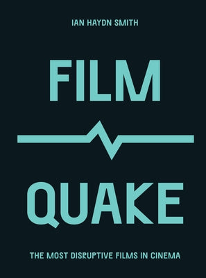 Filmquake: The Most Disruptive Films in Cinema by Ian Haydn Smith, Ian Haydn