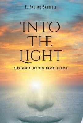 Into The Light: Surviving A Life With Mental Illness by Spurrell, E. Pauline