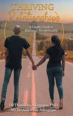 Thriving Relationships: A Couples' Guide to Relational Transformation by Adingupu, Damilola