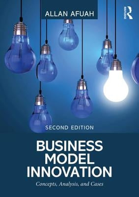 Business Model Innovation: Concepts, Analysis, and Cases by Afuah, Allan