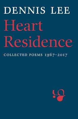 Heart Residence: Collected Poems 1967-2017 by Lee, Dennis