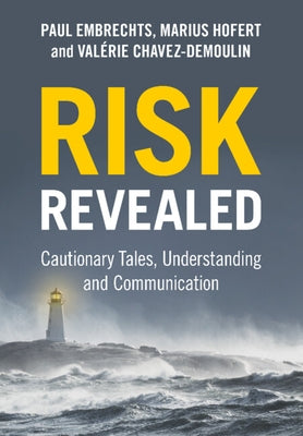 Risk Revealed: Cautionary Tales, Understanding and Communication by Embrechts, Paul