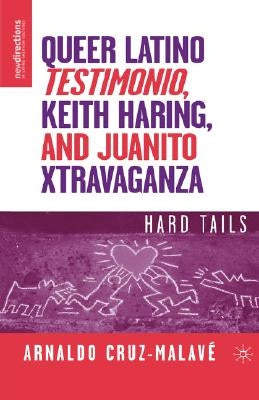 Queer Latino Testimonio, Keith Haring, and Juanito Xtravaganza: Hard Tails by Cruz-MalavÃ©, A.