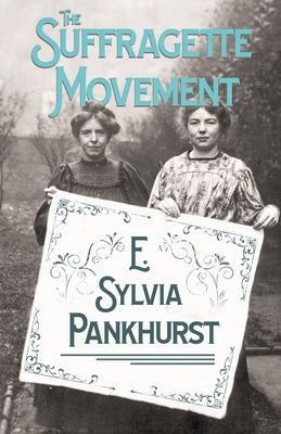 The Suffragette Movement: An Intimate Account of Persons and Ideals - With an Introduction by Dr Richard Pankhurst by Pankhurst, E. Sylvia