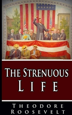 The Strenuous Life by Roosevelt, Theodore