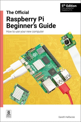 The Official Raspberry Pi Beginner's Guide: How to Use Your New Computer by Halfacree, Gareth