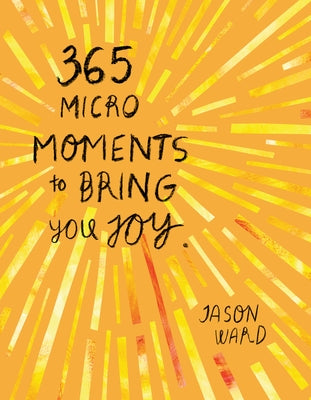 365 Micro-Moments to Bring You Joy by Ward, Jason