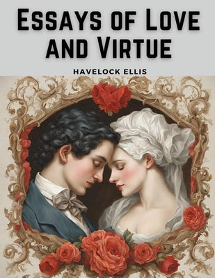 Essays of Love and Virtue by Havelock Ellis