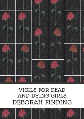 Vigils for Dead and Dying Girls by Finding, Deborah