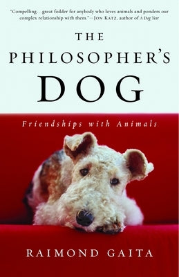 The Philosopher's Dog: The Philosopher's Dog: Friendships with Animals by Gaita, Raimond