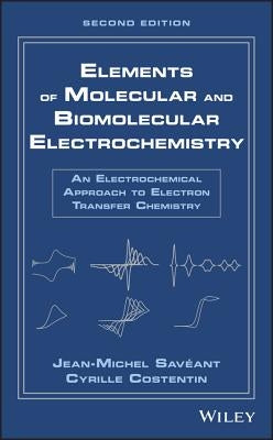 Elements of Molecular and Biomolecular Electrochemistry: An Electrochemical Approach to Electron Transfer Chemistry by Sav?ant, Jean-Michel