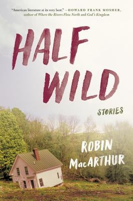 Half Wild: Stories by MacArthur, Robin