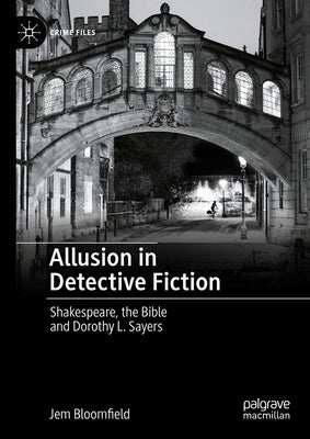 Allusion in Detective Fiction: Shakespeare, the Bible and Dorothy L. Sayers by Bloomfield, Jem