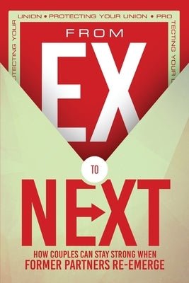 FROM EX TO NEXT (Protecting Your Union): How Couples Can Stay Strong When Former Partners Re-emerge by Hartman, Sophia